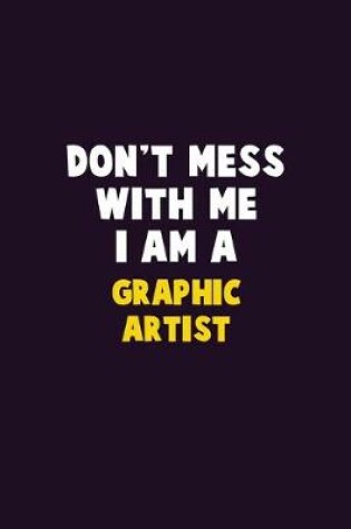 Cover of Don't Mess With Me, I Am A Graphic Artist