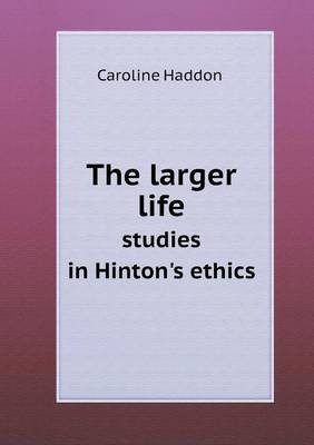 Book cover for The larger life studies in Hinton's ethics