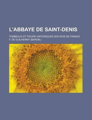 Book cover for L'Abbaye de Saint-Denis; Tombeaux Et Figure Historiques Des Rois de France