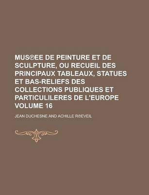 Book cover for Mus Ee de Peinture Et de Sculpture, Ou Recueil Des Principaux Tableaux, Statues Et Bas-Reliefs Des Collections Publiques Et Particulileres de L'Europe Volume 16