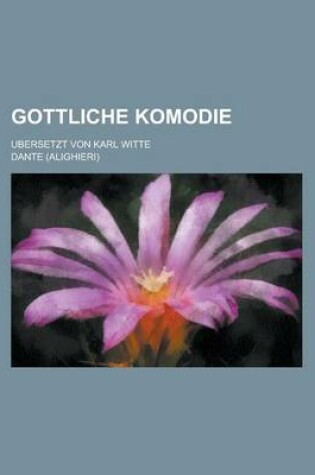 Cover of Gottliche Komodie; Ubersetzt Von Karl Witte