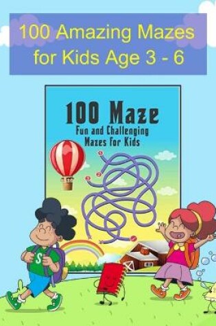 Cover of 100 Amazing Mazes for Kids Age 3- 6