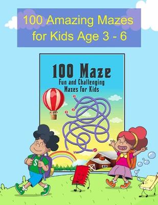 Cover of 100 Amazing Mazes for Kids Age 3- 6