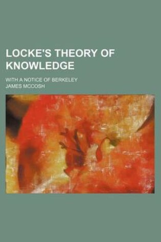 Cover of Locke's Theory of Knowledge; With a Notice of Berkeley