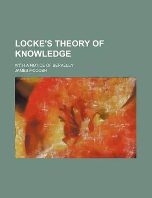 Book cover for Locke's Theory of Knowledge; With a Notice of Berkeley