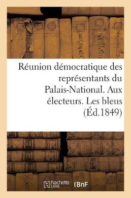 Cover of Reunion Democratique Des Representants Du Palais-National. Aux Electeurs. Les Bleus