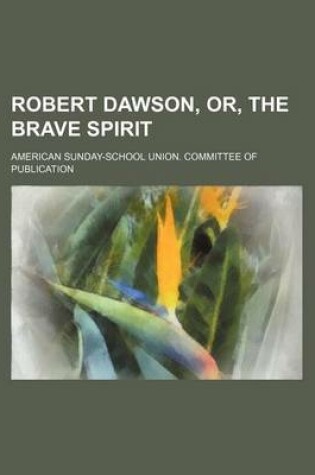 Cover of Robert Dawson, Or, the Brave Spirit