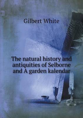 Book cover for The natural history and antiquities of Selborne and A garden kalendar