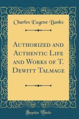 Cover of Authorized and Authentic Life and Works of T. Dewitt Talmage (Classic Reprint)