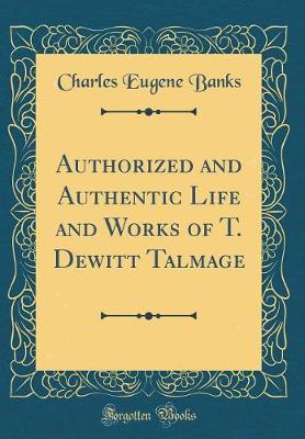 Book cover for Authorized and Authentic Life and Works of T. Dewitt Talmage (Classic Reprint)