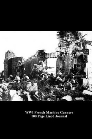 Cover of Wwi French Machine Gunners 100 Page Lined Journal