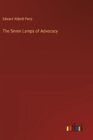 Cover of The Seven Lamps of Advocacy