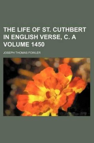 Cover of The Life of St. Cuthbert in English Verse, C. a Volume 1450