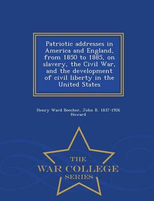 Book cover for Patriotic Addresses in America and England, from 1850 to 1885, on Slavery, the Civil War, and the Development of Civil Liberty in the United States - War College Series