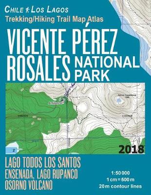 Book cover for Vicente Perez Rosales National Park Trekking/Hiking Trail Map Atlas Lago Todos Los Santos Ensenada, Lago Rupanco, Osorno Volcano Chile Los Lagos 1