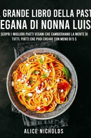 Cover of Il Grande Libro Dei Piatti Di Pasta Vegana
