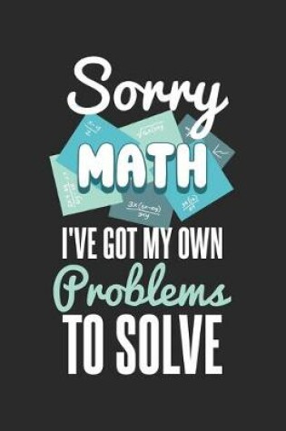 Cover of Sorry Math I've Got My Own Problems To Solve