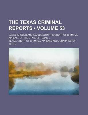 Book cover for The Texas Criminal Reports (Volume 53); Cases Argued and Adjudged in the Court of Criminal Appeals of the State of Texas