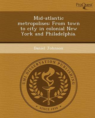 Book cover for Mid-Atlantic Metropolises: From Town to City in Colonial New York and Philadelphia