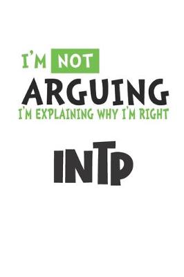 Book cover for I'm Not Arguing I'm Explaining Why I'm Righ INTP