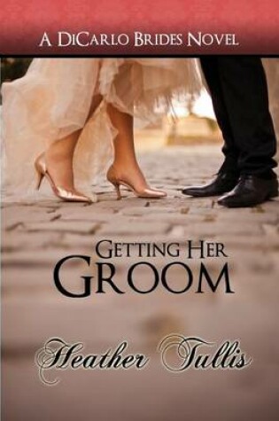 Cover of Getting Her Groom, a Dicarlo Brides Novel, Book 7