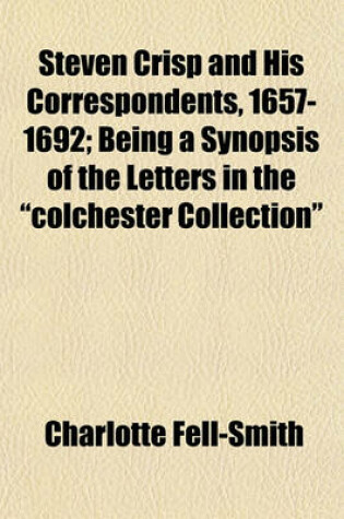 Cover of Steven Crisp and His Correspondents, 1657-1692; Being a Synopsis of the Letters in the "Colchester Collection"