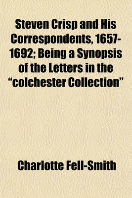 Book cover for Steven Crisp and His Correspondents, 1657-1692; Being a Synopsis of the Letters in the "Colchester Collection"