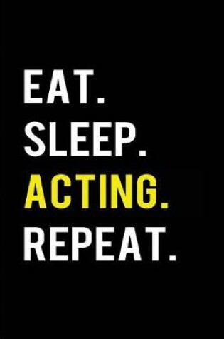 Cover of Eat. Sleep. Acting. Repeat.