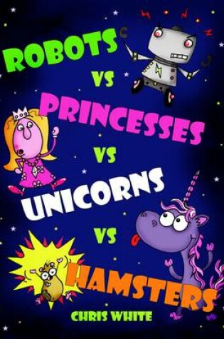 Cover of Robots vs Princesses vs Unicorns vs Hamsters