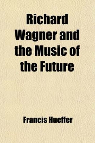 Cover of Richard Wagner and the Music of the Future; History and Aestetics