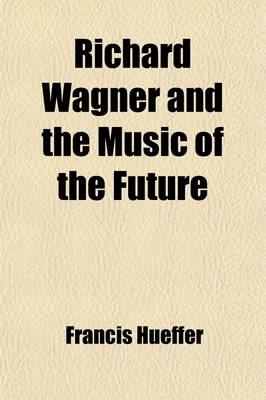 Book cover for Richard Wagner and the Music of the Future; History and Aestetics