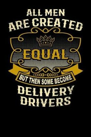 Cover of All Men Are Created Equal But Then Some Become Delivery Drivers