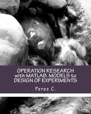 Book cover for Operation Research with Matlab. Models to Design of Experiments