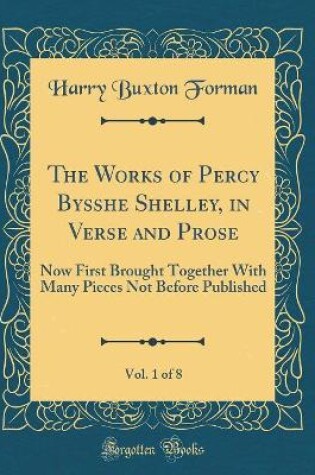 Cover of The Works of Percy Bysshe Shelley, in Verse and Prose, Vol. 1 of 8: Now First Brought Together With Many Pieces Not Before Published (Classic Reprint)