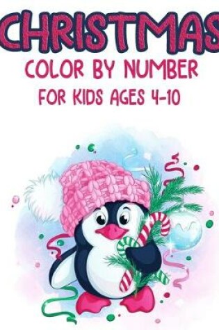 Cover of Christmas Color By Number For Kids Ages 4-10