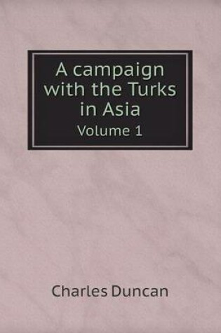 Cover of A campaign with the Turks in Asia Volume 1