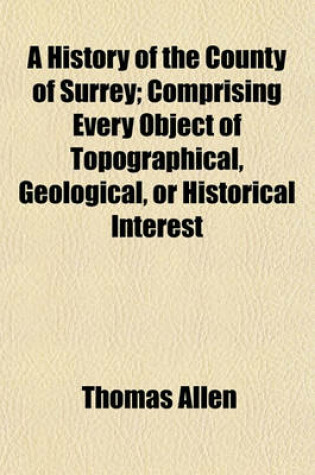 Cover of A History of the County of Surrey (Volume 2); Comprising Every Object of Topographical, Geological, or Historical Interest