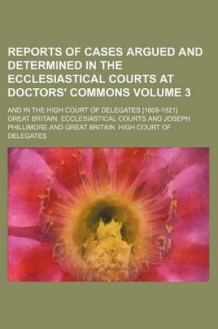 Cover of Reports of Cases Argued and Determined in the Ecclesiastical Courts at Doctors' Commons Volume 3; And in the High Court of Delegates [1809-1821]