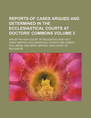Book cover for Reports of Cases Argued and Determined in the Ecclesiastical Courts at Doctors' Commons Volume 3; And in the High Court of Delegates [1809-1821]