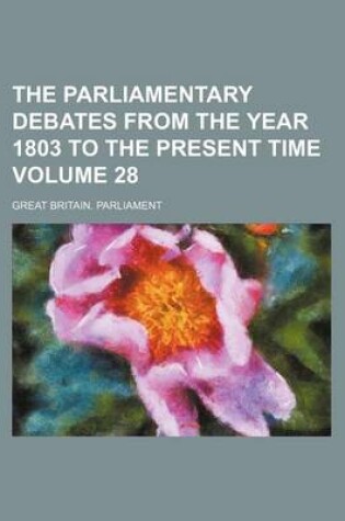 Cover of The Parliamentary Debates from the Year 1803 to the Present Time Volume 28