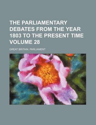 Book cover for The Parliamentary Debates from the Year 1803 to the Present Time Volume 28