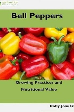 Cover of Bell Peppers: Growing Practices and Nutritional Value