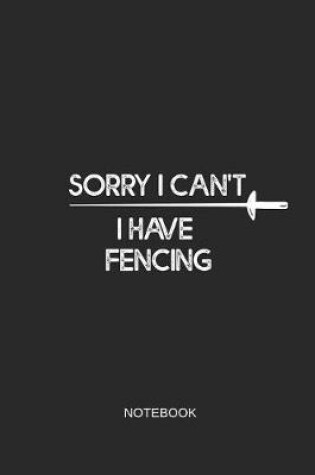 Cover of Sorry I Can't I Have Fencing Notebook