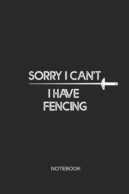 Book cover for Sorry I Can't I Have Fencing Notebook