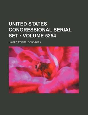 Book cover for United States Congressional Serial Set (Volume 5254)