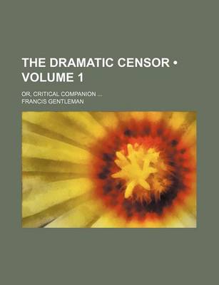 Book cover for The Dramatic Censor (Volume 1); Or, Critical Companion