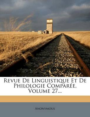 Book cover for Revue De Linguistique Et De Philologie Comparee, Volume 27...