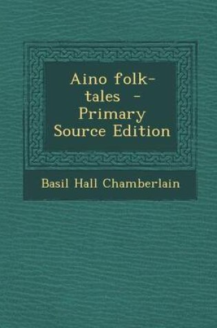 Cover of Aino Folk-Tales - Primary Source Edition