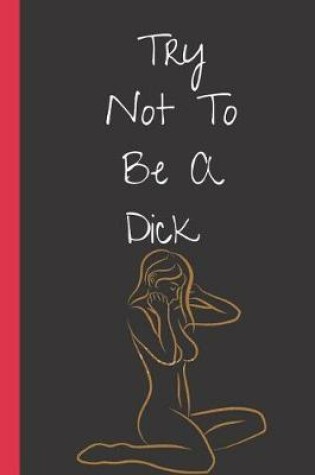 Cover of Try Not to Be a Dick