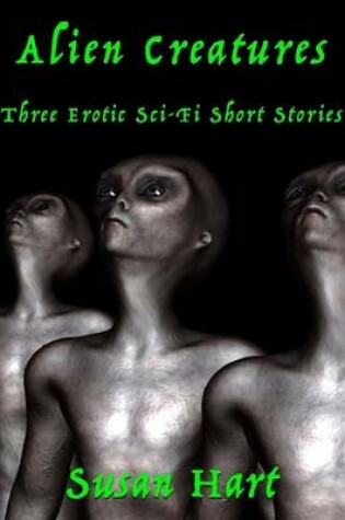 Cover of Alien Creatures: Three Erotic Sci Fi Short Stories